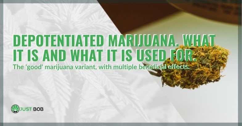 Depotentiated marijuana. What it is and what it is used for